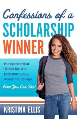 Confessions of a Scholarship Winner: The Secrets That Helped Me Win $500,000 in Free Money for College, How You C... (Paperback)