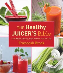 The Healthy Juicer's Bible: Lose Weight, Detoxify, Fight Disease, and Live Long (Hardcover)