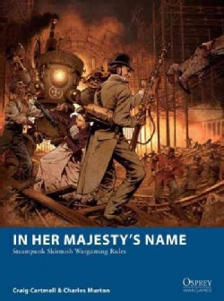 In Her Majesty's Name: Steampunk Skirmish Wargaming Rules (Paperback)