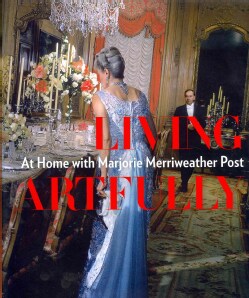 Living Artfully: At Home With Marjorie Merriweather Post (Hardcover)