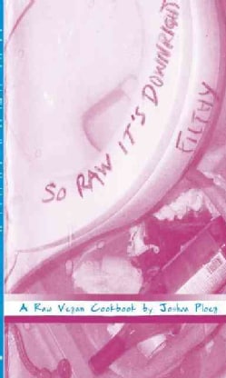 So Raw It's Downright Filthy: A Raw Vegan Cookbook (Pamphlet)