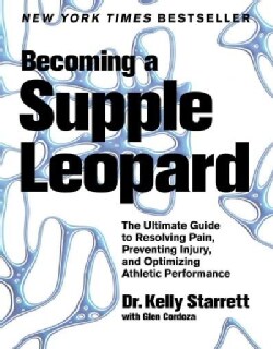 Becoming a Supple Leopard: The Ultimate Guide to Resolving Pain, Preventing Injury, and Optimizing Athletic Perfo... (Hardcover)