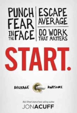 Start.: Punch Fear in the Face, Escape Average, Do Work That Matters (Hardcover)