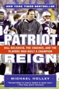 Patriot Reign: Bill Belichick, The Coaches, And The Players Who Built A Champion (Paperback)