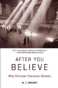 After You Believe: Why Christian Character Matters (Paperback)