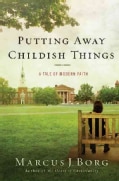 Putting Away Childish Things: A Tale of Modern Faith (Hardcover)