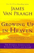 Growing Up in Heaven: The Eternal Connection Between Parent and Child (Paperback)
