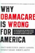 Why Obamacare Is Wrong for America: How the New Health Care Law Drives Up Costs, Puts Government in Charge of You... (Paperback)