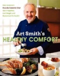 Art Smith's Healthy Comfort: How America's Favorite Celebrity Chef Got It Together, Lost Weight, and Reclaimed Hi... (Hardcover)