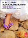The Wedding Photography Field Guide: Capturing the Perfect Day With Your Digital SLR Camera (Paperback)