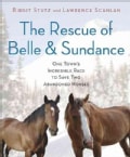 The Rescue of Belle and Sundance: One Town's Incredible Race to Save Two Abandoned Horses (Hardcover)