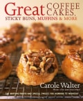 Great Coffee Cakes, Sticky Buns, Muffins & More: 200 Anytime Treats and Special Sweets for Morning to Midnight (Hardcover)