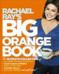 Rachael Ray's Big Orange Book: The Ultimate Collection of All-New 30-Minute Meals, Vegetarian Meals, Meals for On... (Paperback)