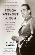 Tough Without a Gun: The Life and Extraordinary Afterlife of Humphrey Bogart (Paperback)