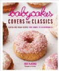 Babycakes Covers the Classics: Gluten-Free Vegan Recipes from Donuts to Snickerdoodles (Hardcover)