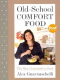 Old-School Comfort Food: The Way I Learned to Cook (Hardcover)