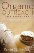 Organic Outreach for Churches: Infusing Evangelistic Passion into Your Local Congregation (Paperback)