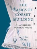 The Basics of Corset Building: A Handbook for Beginners (Hardcover)