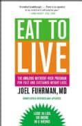 Eat to Live: The Amazing Nutrient-Rich Program for Fast and Sustained Weight Loss (Paperback)