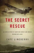 The Secret Rescue: An Untold Story of American Nurses and Medics Behind Nazi Lines (Hardcover)