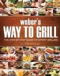 Weber's Way To Grill: The Step-by-step Guide to Expert Grilling (Paperback)