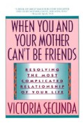 When You and Your Mother Can't Be Friends: Resolving the Most Complicated Relationship of Your Life (Paperback)
