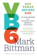 VB6 Eat Vegan Before 6:00: The Flexible Diet You Can Really Stick To, With More Than 60 Easy, Delicious Recipes T... (Hardcover)