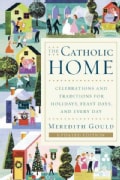 The Catholic Home: Celebrations and Traditions for Holidays, Feast Days, and Every Day (Paperback)