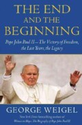 The End and the Beginning: Pope John Paul II--The Victory of Freedom, the Last Years, the Legacy (Hardcover)