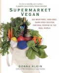 Supermarket Vegan: 225 Meat-Free, Egg-Free, Dairy-Free Recipes for Real People in the Real World (Paperback)