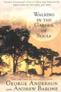 Walking in the Garden of Souls: George Anderson's Advice from the Hereafter, for Living in the Here and Now (Paperback)