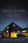 The Good Nurse: A True Story of Medicine, Madness, and Murder (Hardcover)