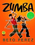 Zumba: Ditch the Workout, Join the Party: the Zumba Weight Loss Program