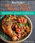 Miss Vickie's Real Food, Real Fast Pressure Cooker Cookbook (Paperback)