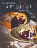What Katie Ate: Recipes and Other Bits & Pieces (Hardcover)