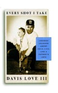 Every Shot I Take: Lessons Learned About Golf, Life, and a Father's Love (Hardcover)