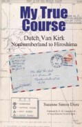 My True Course: Dutch Van Kirk Northumberland to Hiroshima (Hardcover)