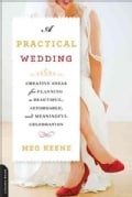 A Practical Wedding: Creative Ideas for Planning a Beautiful, Affordable, and Meaningful Celebration (Paperback)