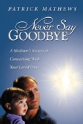 Never Say Goodbye: A Medium's Stories of Connecting with Your Loved Ones (Paperback)