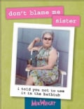 Don't Blame Me, Sister!: I Told You Not to Use It in the Bathtub (Hardcover)