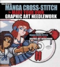 Manga Cross-Stitch: Make Your Own Graphic Art Needlework
