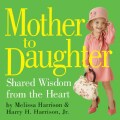 Mother To Daughter: Shared Wisdom From The Heart (Paperback)