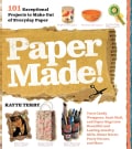 Paper Made!: 101 Exceptional Projects to Make Out of Everyday Paper (Paperback)