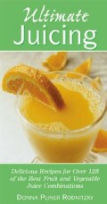 Ultimate Juicing: Delicious Recipes for over 125 of the Best Fruit and Vegetable Juice Combination (Paperback)