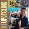 Upcycling: Create Beautiful Things With the Stuff You Already Have (Paperback)