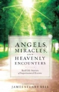 Angels, Miracles, and Heavenly Encounters: Real-life Stories of Supernatural Events (Paperback)