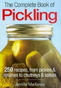 The Complete Book of Pickling: 250 Recipes from Pickles & Relishes to Chutneys & Salsas (Paperback)