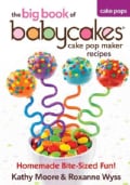 The big book of babycakes cake pop maker recipes: Homemade Bite-Sized Fun! (Paperback)