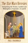 The Star Wars Heresies: Interpreting the Themes, Symbols and Philosophies of Episodes I, II and III (Paperback)