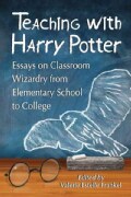 Teaching with Harry Potter: Essays on Classroom Wizardry from Elementary School to College (Paperback)